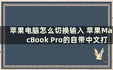 苹果电脑怎么切换输入 苹果MacBook Pro的自带中文打字怎么切换